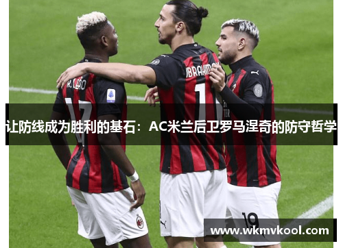让防线成为胜利的基石：AC米兰后卫罗马涅奇的防守哲学
