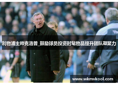 利物浦主帅克洛普_鼓励球员投资时髦物品提升团队凝聚力