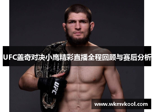 UFC盖奇对决小鹰精彩直播全程回顾与赛后分析